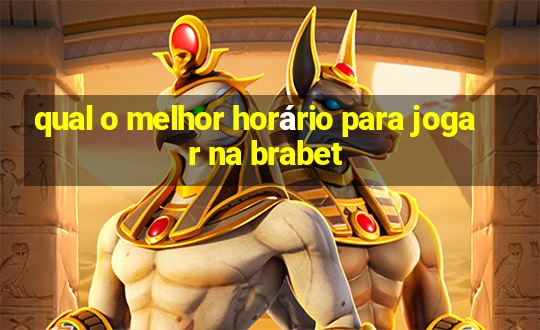 qual o melhor horário para jogar na brabet