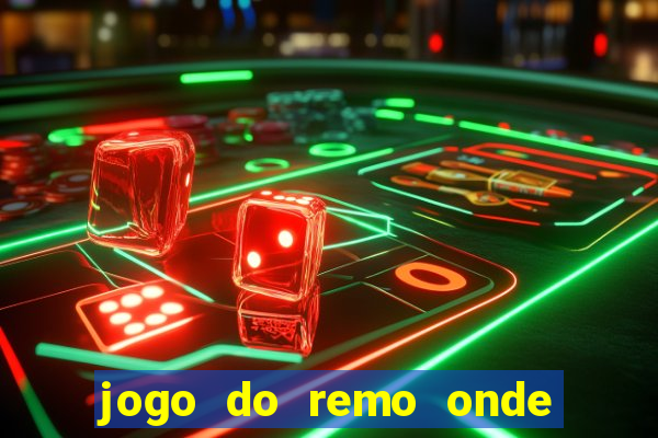 jogo do remo onde vai passar