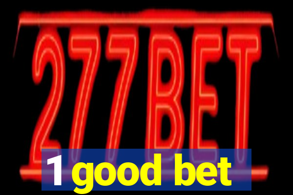 1 good bet