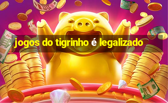 jogos do tigrinho é legalizado