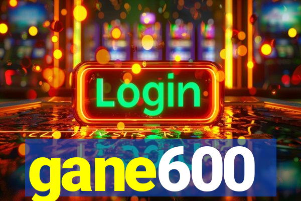 gane600