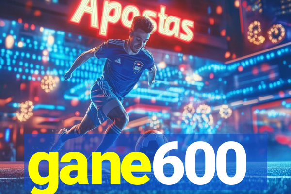 gane600