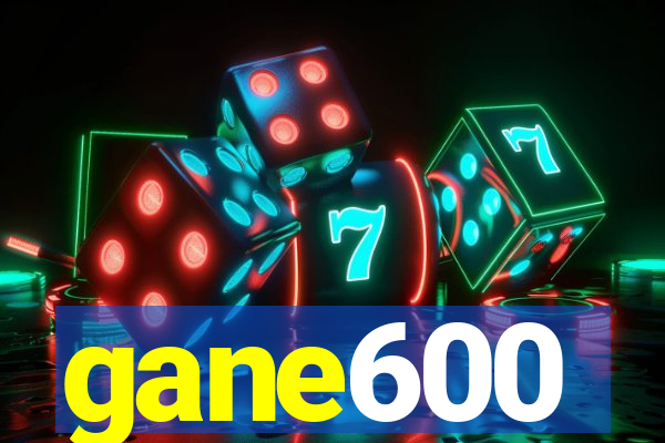 gane600