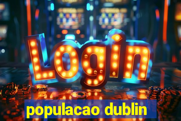 populacao dublin