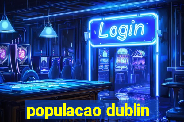 populacao dublin