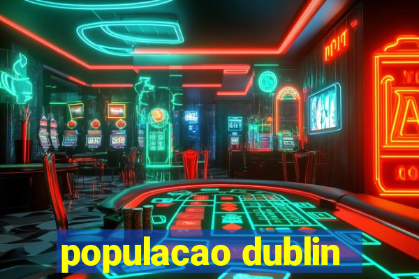 populacao dublin