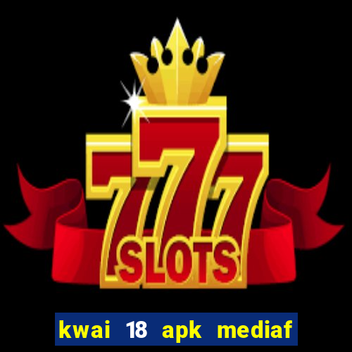 kwai 18 apk mediaf  re