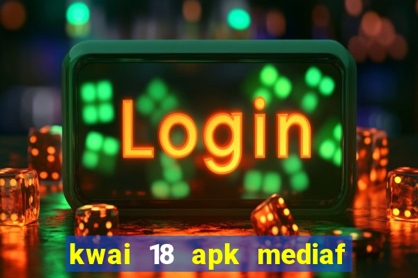 kwai 18 apk mediaf  re