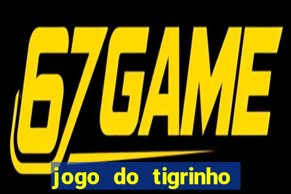 jogo do tigrinho vale a pena