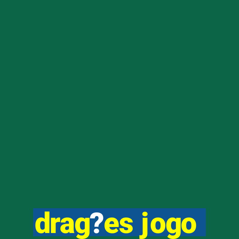 drag?es jogo