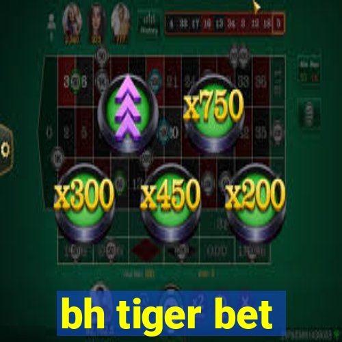 bh tiger bet