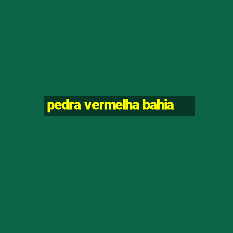 pedra vermelha bahia