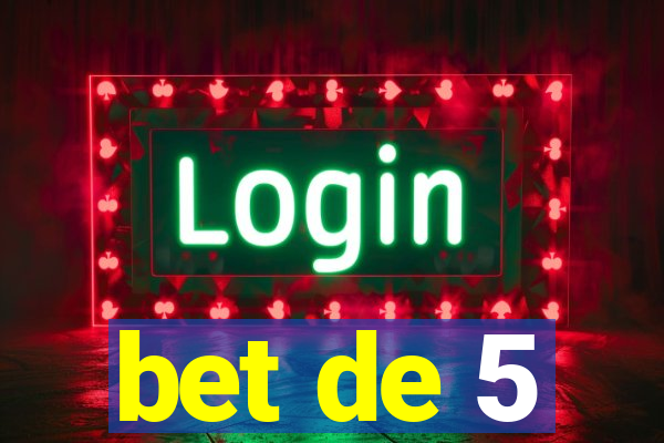 bet de 5