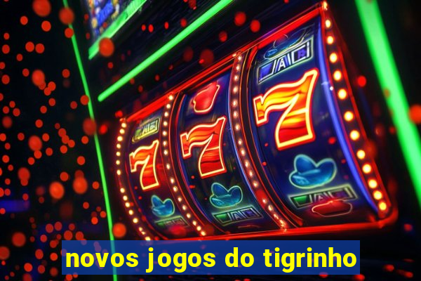 novos jogos do tigrinho