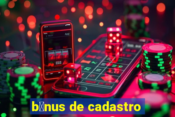 b么nus de cadastro