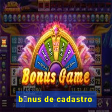 b么nus de cadastro