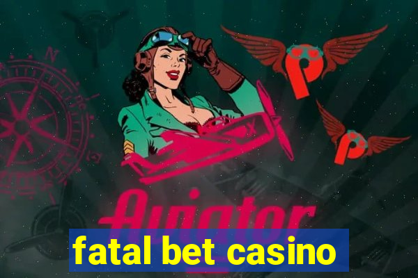 fatal bet casino