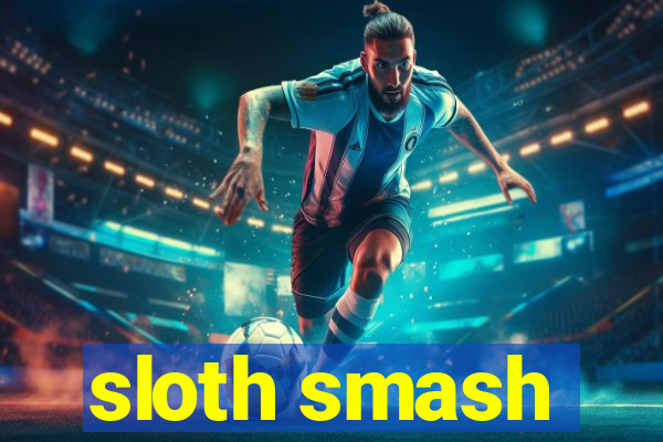 sloth smash