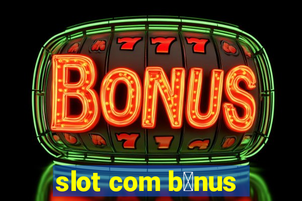 slot com b么nus