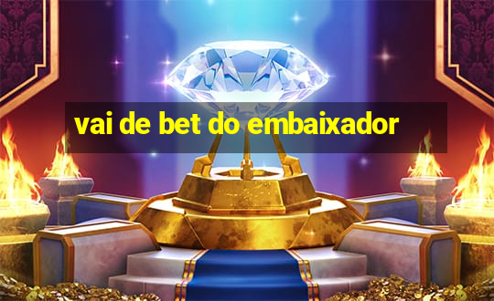 vai de bet do embaixador