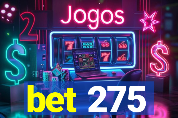 bet 275