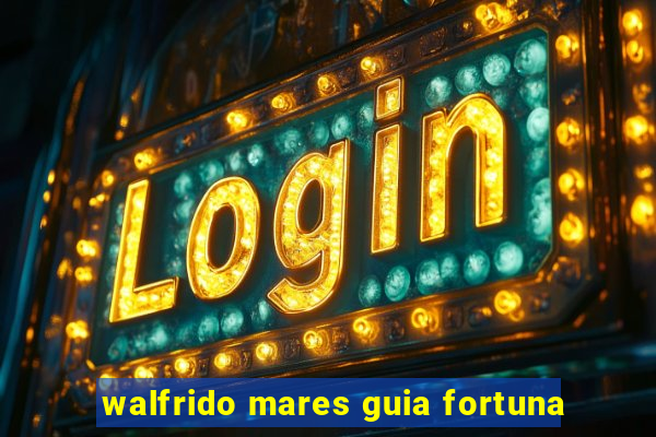 walfrido mares guia fortuna