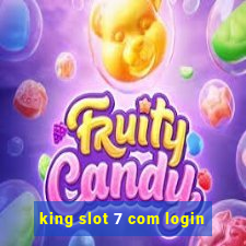 king slot 7 com login