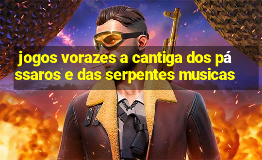 jogos vorazes a cantiga dos pássaros e das serpentes musicas