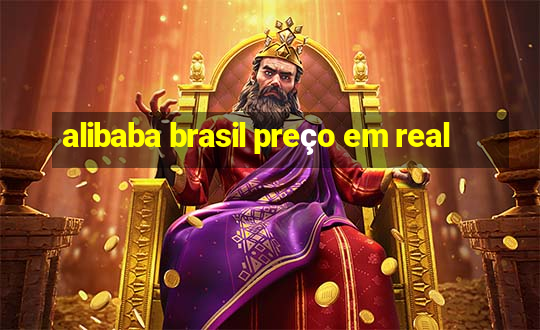 alibaba brasil preço em real