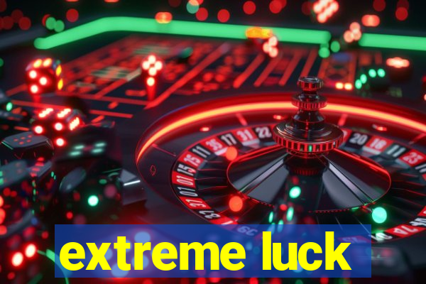 extreme luck