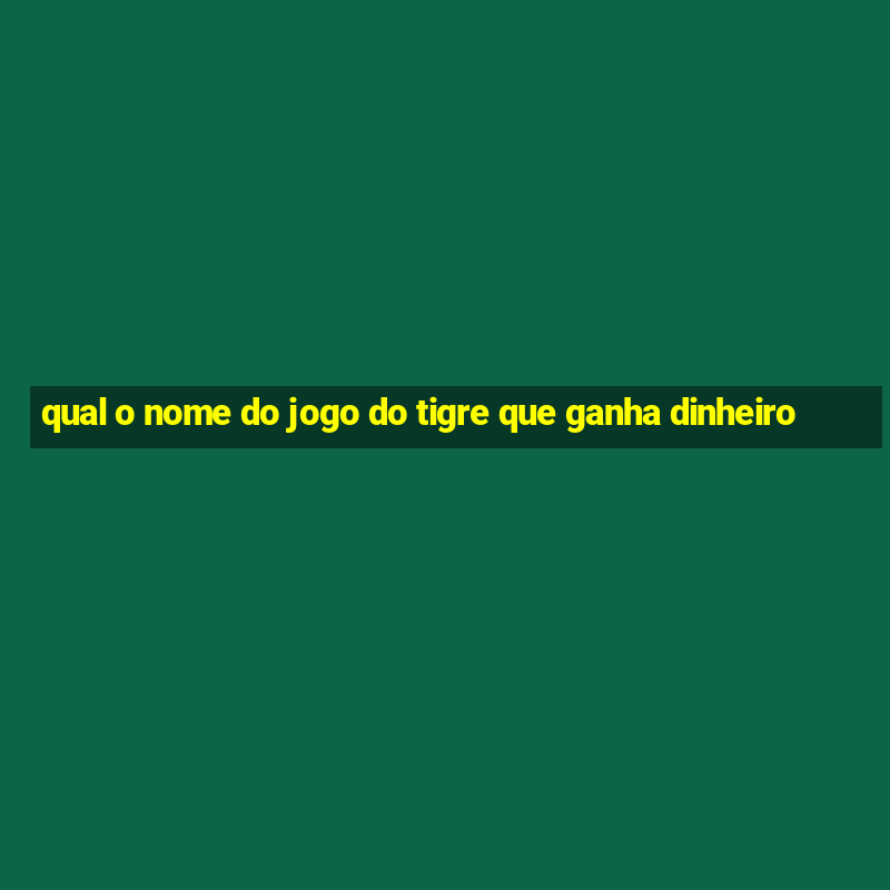 qual o nome do jogo do tigre que ganha dinheiro