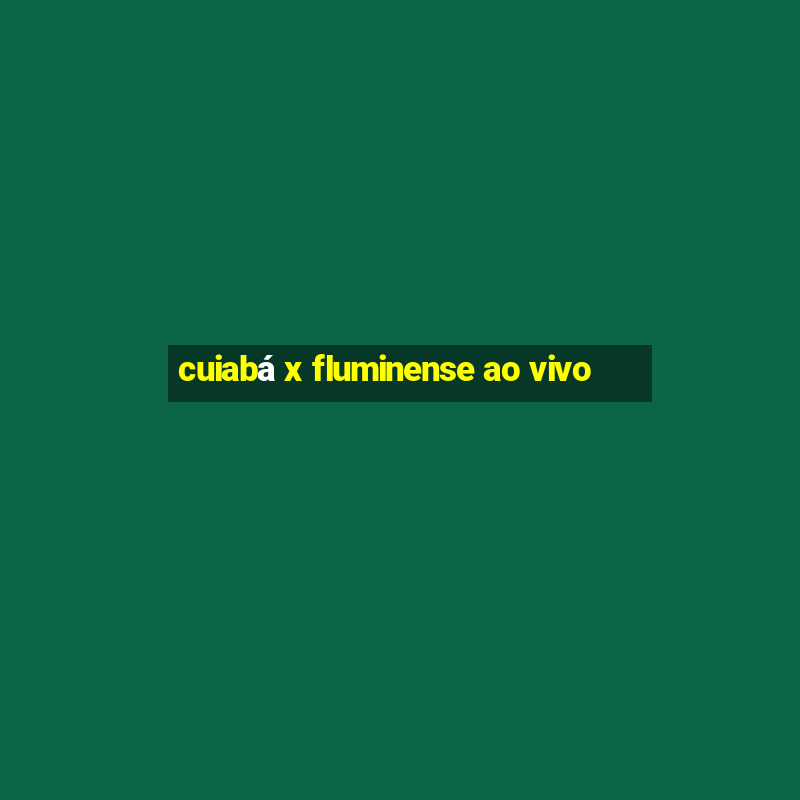 cuiabá x fluminense ao vivo