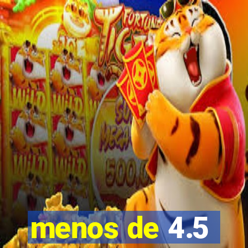 menos de 4.5