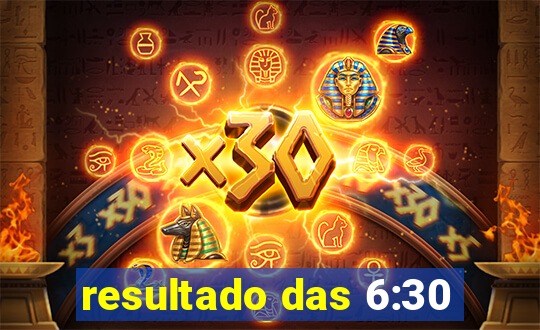 resultado das 6:30