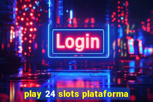 play 24 slots plataforma