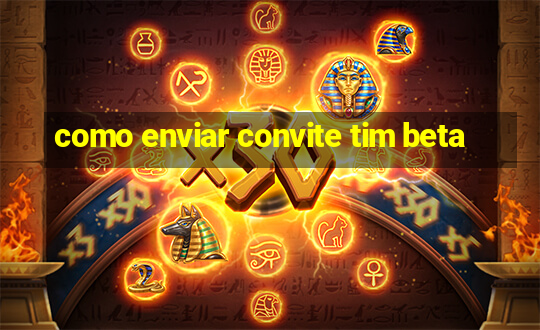 como enviar convite tim beta