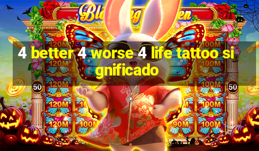 4 better 4 worse 4 life tattoo significado