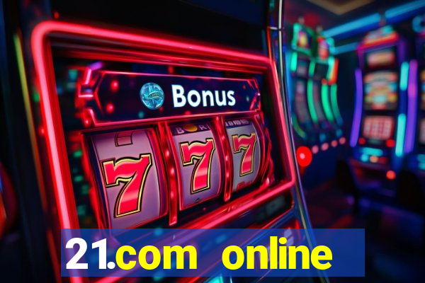 21.com online casino bonus