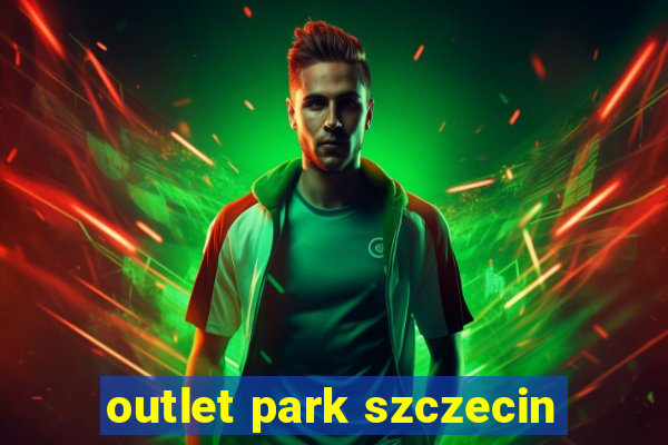 outlet park szczecin