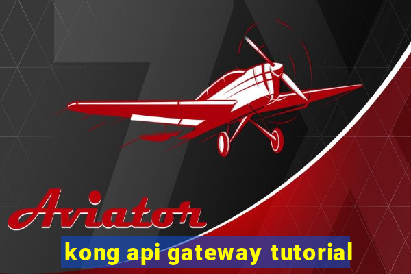 kong api gateway tutorial