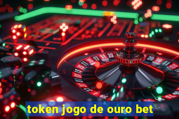 token jogo de ouro bet