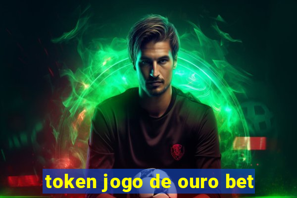 token jogo de ouro bet