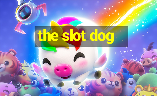 the slot dog