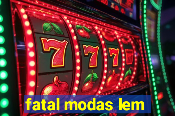 fatal modas lem