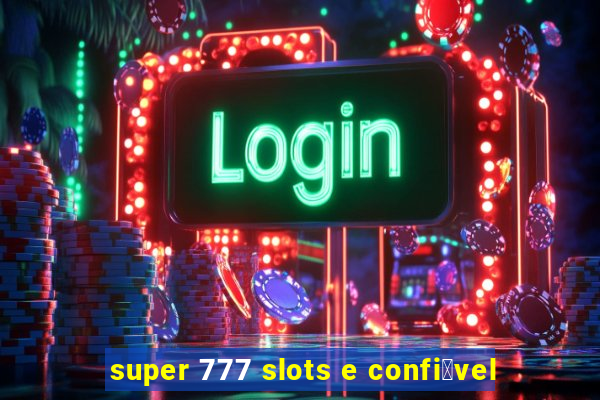 super 777 slots e confi谩vel