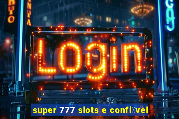 super 777 slots e confi谩vel