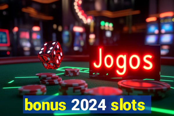 bonus 2024 slots