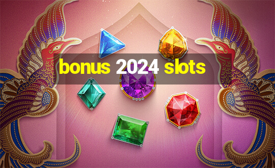 bonus 2024 slots