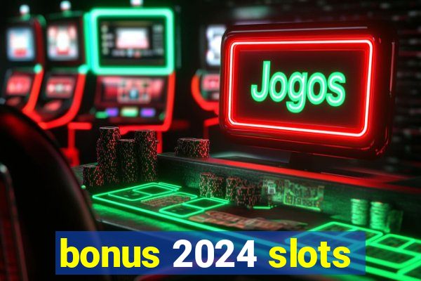 bonus 2024 slots