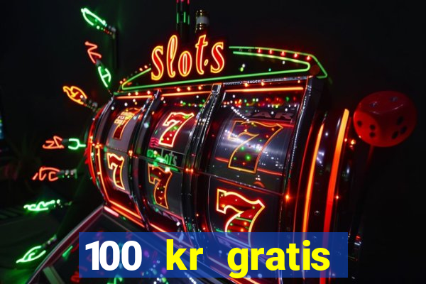 100 kr gratis casino uten innskudd